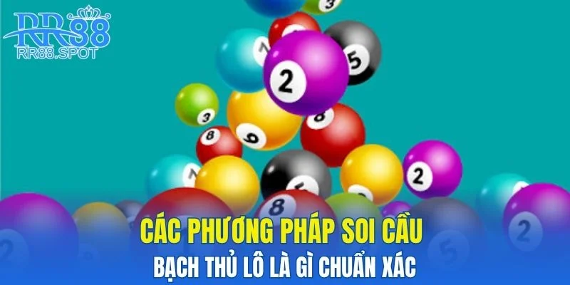 Các phương pháp soi cầu bạch thủ lô là gì chuẩn xác