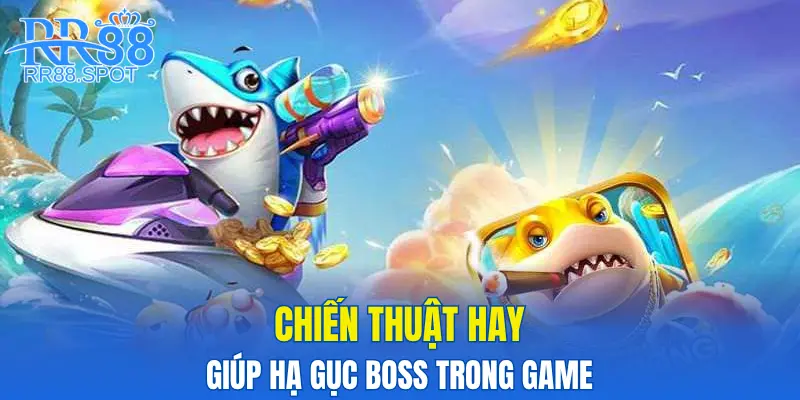 Chiến thuật hay giúp hạ gục boss trong game