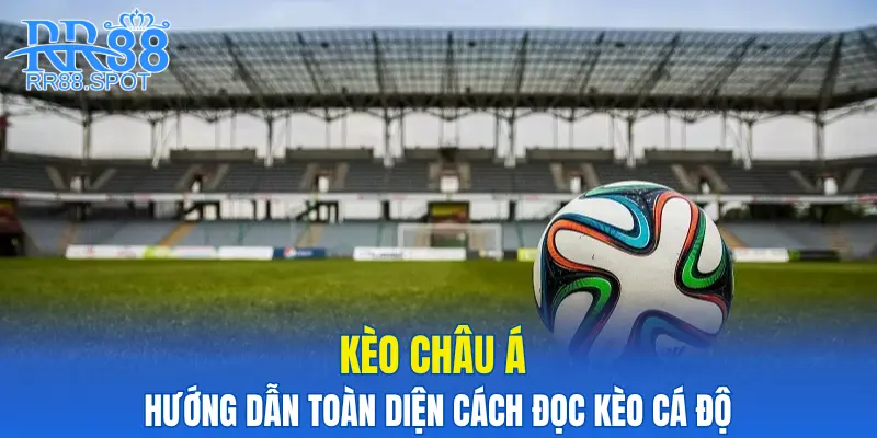 Kèo Châu Á - Hướng Dẫn Toàn Diện Cách Đọc Kèo Cá Độ