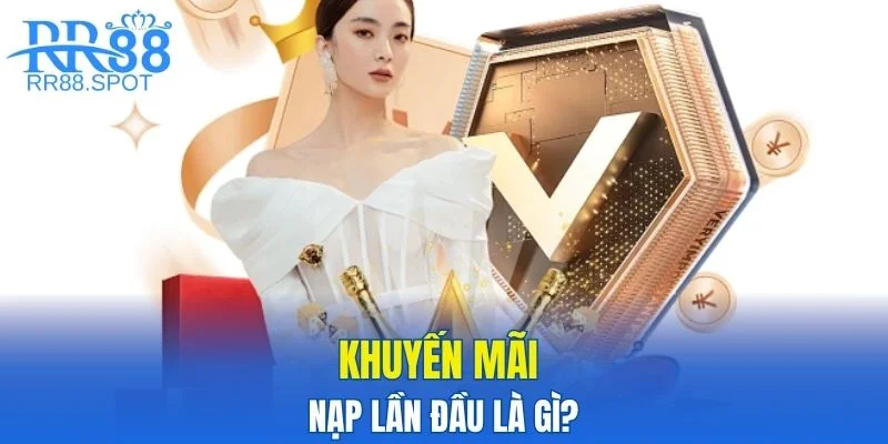 Khuyến mãi nạp lần đầu là gì?