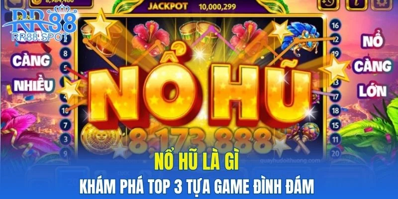 Nổ Hũ Là Gì - Khám Phá Top 3 Tựa Game Đình Đám Ở RR88