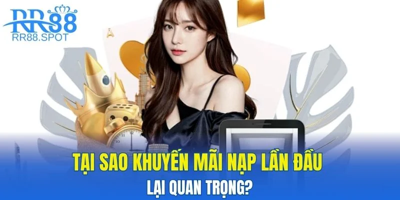 Tại sao khuyến mãi nạp lần đầu lại quan trọng?