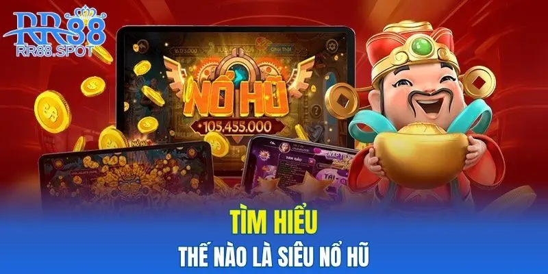 Tìm hiểu thế nào là Siêu Nổ Hũ