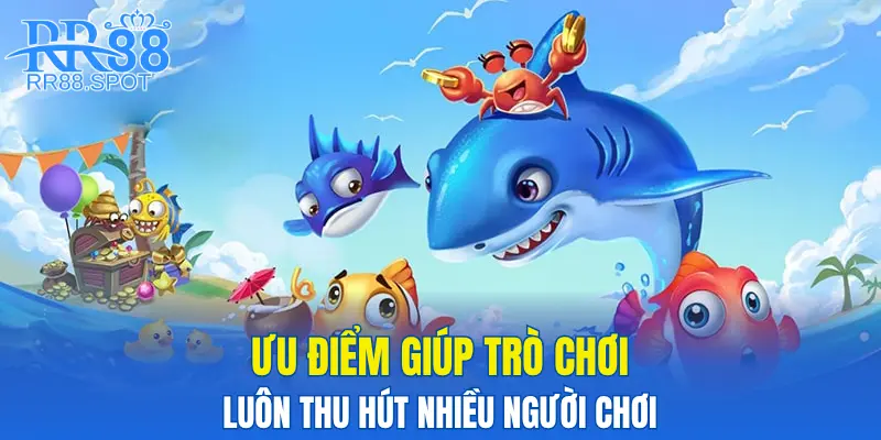 Ưu điểm giúp trò chơi luôn thu hút nhiều người chơi